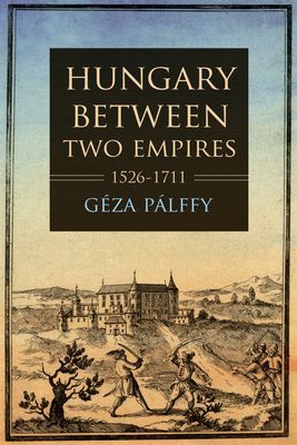 Hungary Between Two Empires 1526-1711 (P)(Paperback)