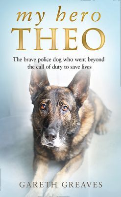 My Hero Theo - The Brave Police Dog Who Went Beyond the Call of Duty to Save Lives (Greaves Gareth)(Paperback / softback)