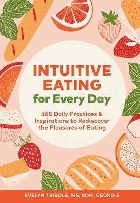 Intuitive Eating for Every Day: 365 Daily Practices & Inspirations to Rediscover the Pleasures of Eating (Tribole Evelyn)(Paperback)