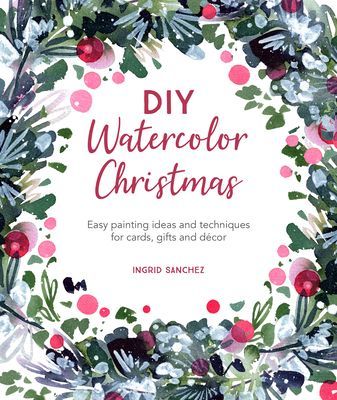 DIY Watercolor Christmas - Easy painting ideas and techniques for cards, gifts and decor (Sanchez Ingrid)(Paperback / softback)
