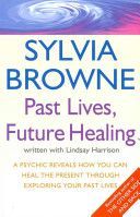 Past Lives, Future Healing - A Psychic Reveals How You Can Heal the Present Through Exploring Your Past Lives (Browne Sylvia)(Paperback)