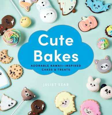 Cute Bakes - Adorable Kawaii-Inspired Cakes & Treats (Sear Juliet)(Pevná vazba)