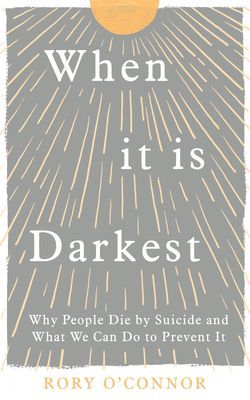When It Is Darkest - Why People Die by Suicide and What We Can Do to Prevent It (O'Connor Rory)(Paperback / softback)