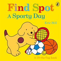 Find Spot: A Sporty Day - A Lift-the-Flap Story (Hill Eric)(Board book)