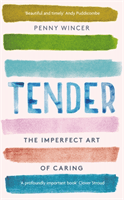 Tender - The Imperfect Art of Caring - 'profoundly important' Clover Stroud (Wincer Penny)(Paperback / softback)