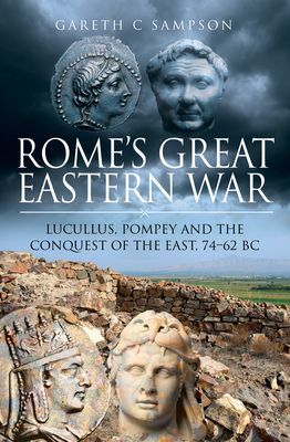 Rome's Great Eastern War - Lucullus, Pompey and the Conquest of the East, 74-62 BC (Sampson Gareth C)(Pevná vazba)