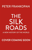 Silk Roads - The Extraordinary History that created your World - Illustrated Edition (Frankopan Peter)(Paperback / softback)