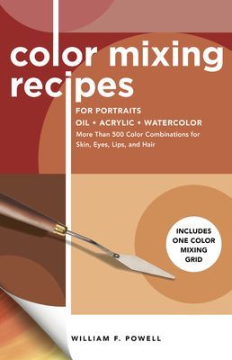 Color Mixing Recipes for Portraits Oil, Acrylic, Watercolor - More Than 500 Color Combinations for Skin, Eyes, Lips & Hair - Includes One Color Mixing Grid (Powell William F.)(Paperback / softback)