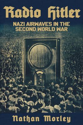 Radio Hitler - Nazi Airwaves in the Second World War (Morley Nathan)(Pevná vazba)