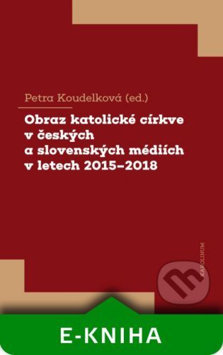 Obraz katolické církve v českých a slovenských médiích v letech 2015-2018 - Petra Koudelková