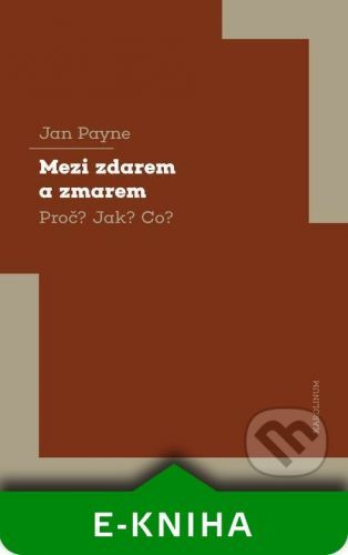 Mezi zdarem a zmarem Proč? Jak? Co? - Jan Payne