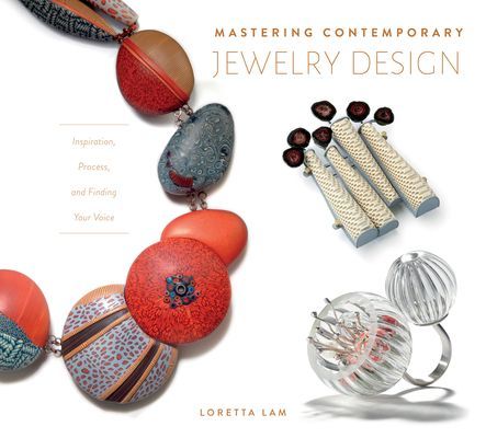 Mastering Contemporary Jewelry Design: Inspiration, Process and Finding Your Voice (Lam. Loretta)(Pevná vazba)