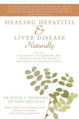 Healing Hepatitis & Liver Disease Naturally: Detoxification. Liver Gallbladder Flush. Alternative Remedies for Hepatitis C. Heal Hepatitis B with Natu (Oyakhire Peter)(Paperback)