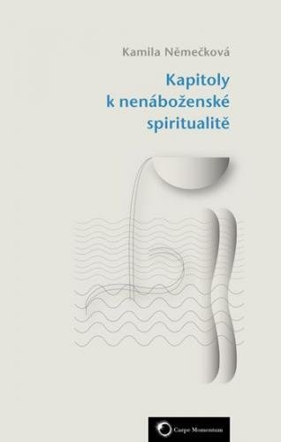 Němečková Kamila: Kapitoly k nenáboženské spiritualitě