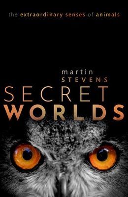 Secret Worlds - The extraordinary senses of animals (Stevens Martin (Professor of Sensory and Evolutionary Ecology University of Exeter))(Pevná vazba)