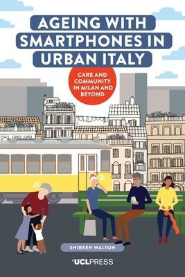 Ageing with Smartphones in Urban Italy - Care and Community in Milan and Beyond (Walton Shireen)(Pevná vazba)