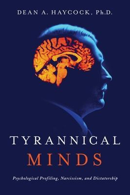 Tyrannical Minds - Psychological Profiling, Narcissism, and Dictatorship (Haycock Dean PhD)(Paperback / softback)