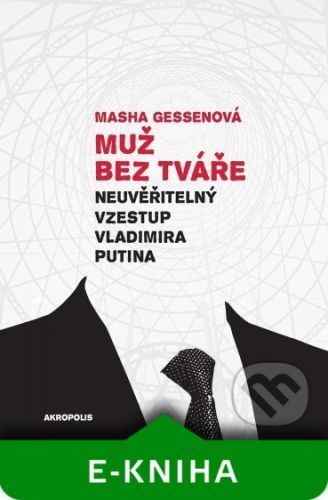 Muž bez tváře. Neuvěřitelný vzestup Vladimira Putina - Masha Gessen