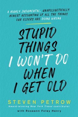 Stupid Things I Won't Do When I Get Old - A Highly Judgmental, Unapologetically Honest Accounting of All the Things Our Elders Are Doing Wrong (Petrow Steven)(Pevná vazba)