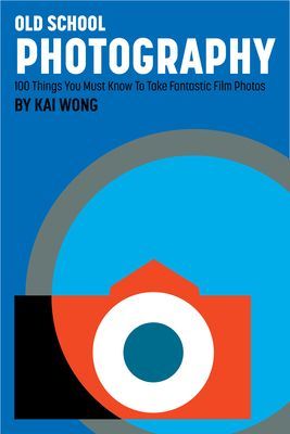 Old School Photography - 100 Things You Must Know to Take Fantastic Film Photos (Wong Kai Man)(Paperback / softback)