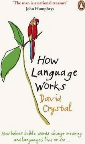 Crystal David: How Language Works : How Babies Babble, Words Change Meaning and Languages Live or Di