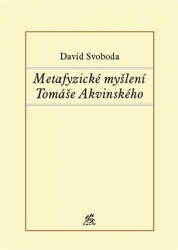 Metafyzické myšlení Tomáše Akvinského - Svoboda David