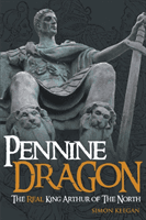 Pennine Dragon - The Real King Arthur of the North (Keegan Simon)(Paperback / softback)