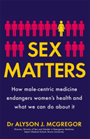 Sex Matters - How male-centric medicine endangers women's health and what we can do about it (McGregor Dr Alyson J.)(Paperback / softback)