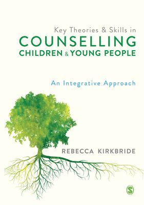 Key Theories and Skills in Counselling Children and Young People - An Integrative Approach (Kirkbride Rebecca)(Paperback / softback)