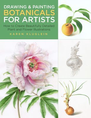 Drawing and Painting Botanicals for Artists - How to Create Beautifully Detailed Plant and Flower Illustrations (Kluglein Karen)(Paperback / softback)