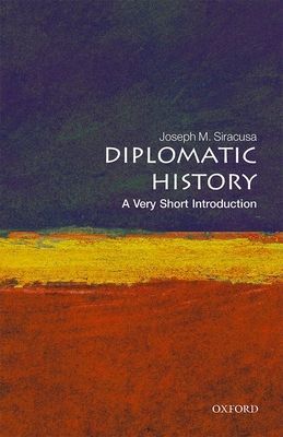 Diplomatic History: A Very Short Introduction (Siracusa Joseph M. (Professor of Political History and International Security at Curtin University Australia))(Paperback / softback)