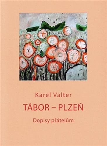 Tábor - Plzeň - Dopisy přátelům - Valter Karel