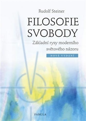 Filosofie svobody - Základní rysy moderního světového názoru - Steiner Rudolf