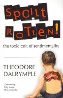 Spoilt Rotten - The Toxic Cult of Sentimentality (Dalrymple Theodore)(Paperback)