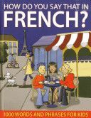 How Do You Say That in French? - 1000 Words and Phrases for Kids (Delaney Sally)(Pevná vazba)