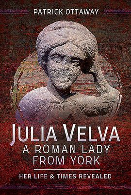 Julia Velva, A Roman Lady from York - Her Life and Times Revealed (Ottaway Patrick)(Pevná vazba)
