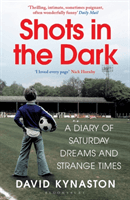 Shots in the Dark - A Diary of Saturday Dreams and Strange Times (Kynaston David)(Paperback / softback)