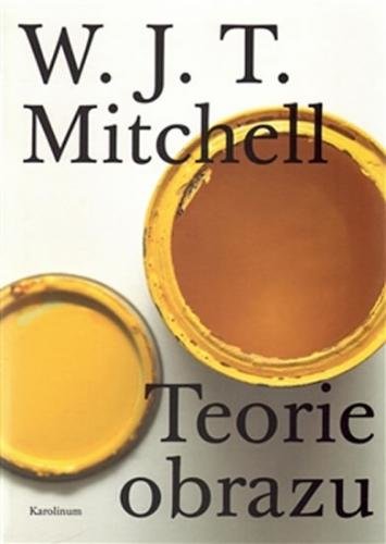 Teorie obrazu - Eseje o verbální a vizuální reprezentaci - Mitchel W. J. T.