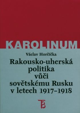 Rakousko-uherská politika vůči sovětskému Rusku v letech 1917–1918 - Václav Horčička - e-kniha