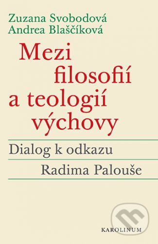 Mezi filosofií a teologií výchovy - Zuzana Svobodová, Andrea Blaščíková