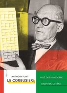 Flint Anthony: Le Corbusier - Muž doby moderní, architekt zítřka