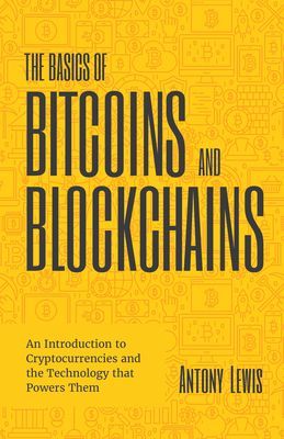 Basics of Bitcoins and Blockchains - An Introduction to Cryptocurrencies and the Technology that Powers Them (Cryptography, Crypto Trading, Digital Assets, NFT) (Lewis Antony)(Paperback / softback)