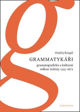 Grammatykáři. Gramatografická a kulturní reflexe češtiny 1533–1672 - Ondřej Koupil - e-kniha