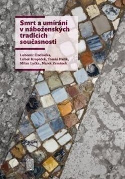 Smrt a umírání v náboženských tradicích současnosti - Luboš Kropáček, Tomáš Halík, Ondřej Krása