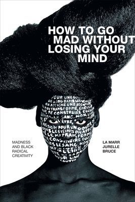 How to Go Mad without Losing Your Mind - Madness and Black Radical Creativity (Bruce La Marr Jurelle)(Paperback / softback)