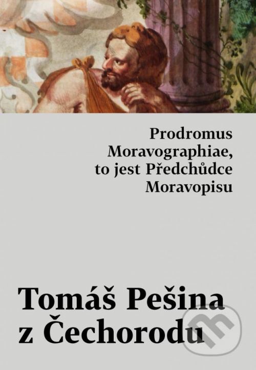 Prodromus Moravographiae, to jest Předchůdce Moravopisu - Tomáš Pešina z Čechorodu