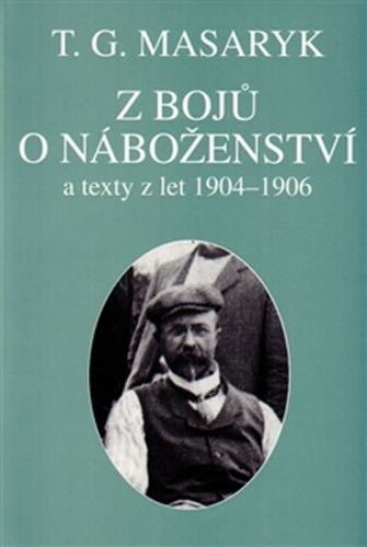 Z bojů o náboženství a texty z let 1904–1906 - Masaryk Tomáš Garrigue