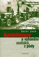 Jech Karel: Kolektivizace a vyhánění sedláků z půdy