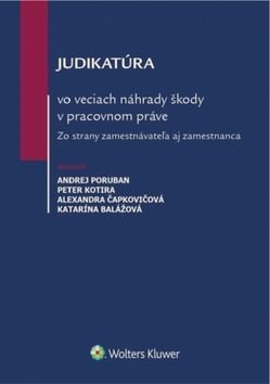 Judikatúra vo veciach náhrady škody v pracovnom práve - Andrej Poruban, Peter Kotira, Alexandra Čapkovičová, Katarína Balážová