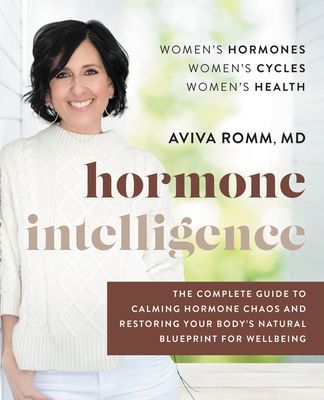 Hormone Intelligence: The Complete Guide to Calming Hormone Chaos and Restoring Your Body's Natural Blueprint for Well-Being (Romm Aviva)(Pevná vazba)